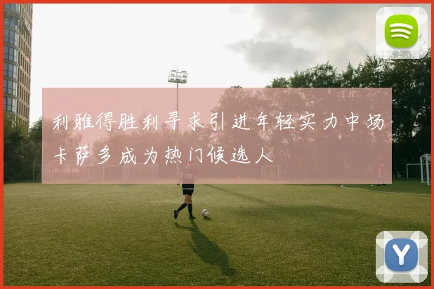 利雅得胜利寻求引进年轻实力中场卡萨多成为热门候选人