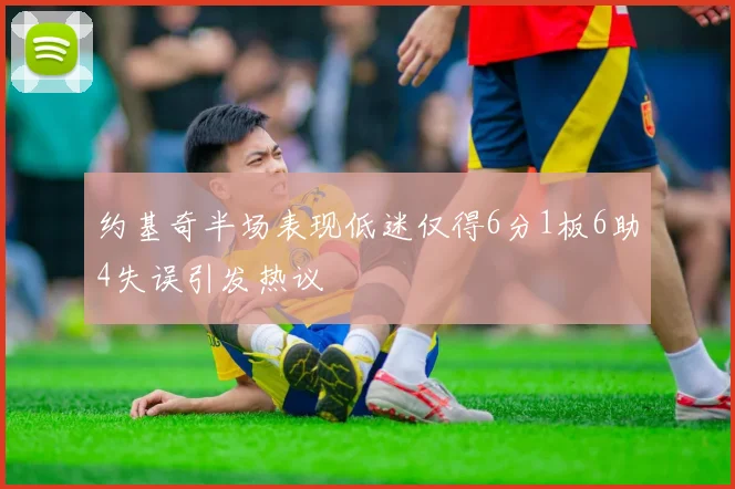 约基奇半场表现低迷仅得6分1板6助4失误引发热议
