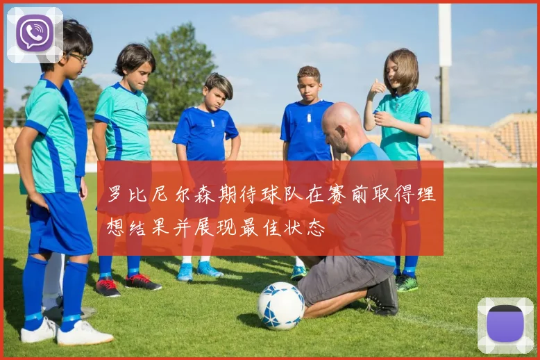 罗比尼尔森期待球队在赛前取得理想结果并展现最佳状态