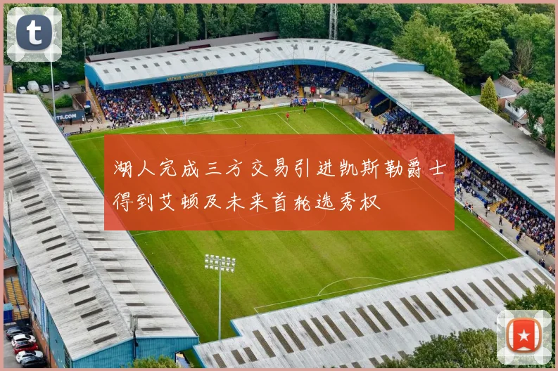湖人完成三方交易引进凯斯勒爵士得到艾顿及未来首轮选秀权