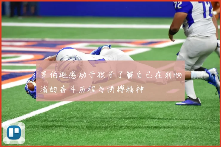 罗伯逊感动于孩子了解自己在利物浦的奋斗历程与拼搏精神